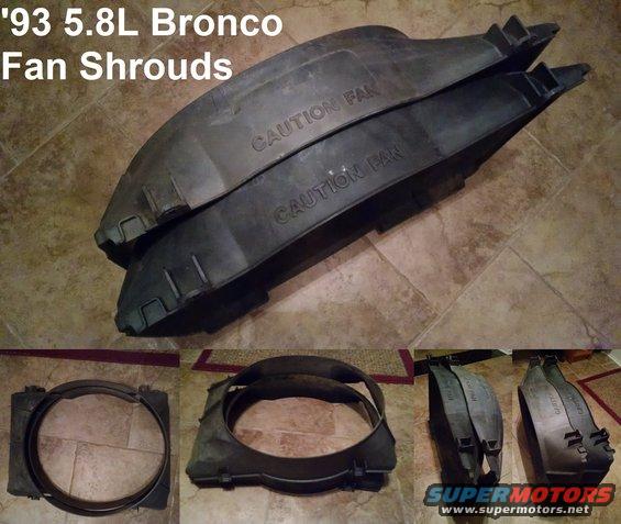 shrouds93v8.jpg Fan Shrouds from '93 5.8L Bronco XLTs with factory A/T, A/C, & towing
E5TA-8146-UA, BCF, Ford, ESA-M4D166A

http://www.amazon.com/dp/B00ONGSLJE/