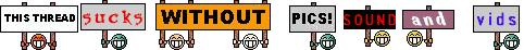 Signs with text: THIS THREAD sucks WITHOUT PICS! SOUND and vids