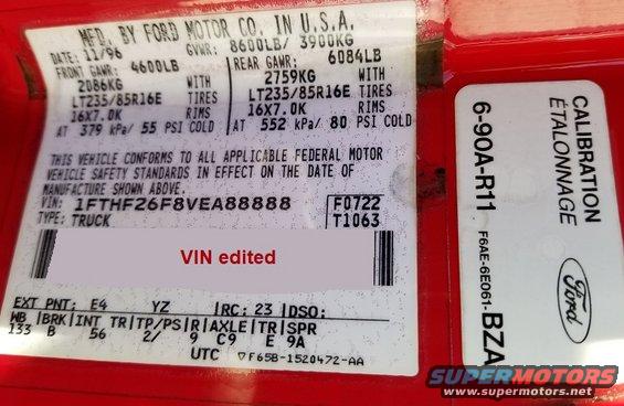 tagvclabel.jpg VC Label

[url=https://www.supermotors.net/registry/media/72354][img]https://www.supermotors.net/getfile/72354/thumbnail/doorsticker.jpg[/img][/url]

Build date: November 1996
Gross Vehicle Weight Rating 8600 lbs
Front Gross Axle Weight Rating 4600 lbs
Rear Gross Axle Weight Rating 6084 lbs

VIN edited
1 = USA
F = Ford
T = Light Truck
H = brakes 8,501-9,000 lbs
F = F-series pickup
2 = 3/4-ton
6 = 4WD
F = 7.3L PowerStroke TurboDiesel
check digit
V = 1997 model year
E = Kentucky (Light Truck); Jefferson, KY
A = early serial numbers

Front axle reserve capacity 722 lbs
Total reserve capacity 1063 lbs (implying a curb weight of 7537 lbs, but the local scale says 7360 with F&R receivers, crossover toolbox, and 1/2 tank of diesel)
Exterior Paint E4 = Vermillion Red CC ([url=https://www.amazon.com/dp/B00407TTJM]DupliColor Cardinal Red[/url]); YZ = Oxford White CC
Region Code 23 = Memphis
Domestic Special Order (none)
Wheelbase 133 inches
Brake B = front disc, rear drum RABS-II
Interior Trim 56 = Cloth Flight Bench, Medium Opal (light gray)
Tape/PinStripe 2/ = Vermillion Silver (expected S = silver 4x4, W = bright red silver OFF ROAD)
Radio 9 = AM/FM/Cassette/Clock
Axle C9 = 3.55:1 limited slip (front 3.54:1 open diff)
Transmission E = E4OD
Springs 9 = Front F1TA-5310-ALA; A = Rear F2TA-5560-SA

[url=https://www.supermotors.net/registry/media/1169455][img]https://www.supermotors.net/getfile/1169455/thumbnail/tageng.jpg[/img][/url] . [url=https://www.supermotors.net/registry/media/1156876][img]https://www.supermotors.net/getfile/1156876/thumbnail/tagengrhs.jpg[/img][/url]