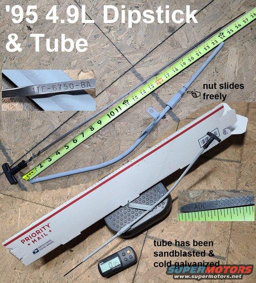dipstick49l95.jpg 4.9L Engine Oil Dipstick (F1TE6750BA) & Tube from '95
IF THE IMAGE IS TOO SMALL, click it.

Tube was sandblasted & cold-galvanized; nut slides freely