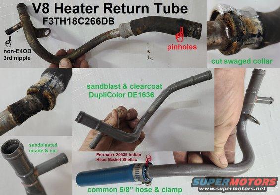 heaterpiperehose.jpg Since this heater return pipe assembly (F3TH18C266DB) is NLA, I had no choice but to repair it, which is really easy & cheap. I used a scrap of Continental Blue Xtreme Hose from a 5003 Kit that I installed on another engine, but any quality 5/8" heater hose will do.
IF THE IMAGE IS TOO SMALL, click it.