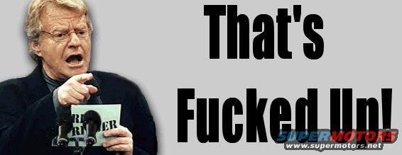 Jerry Springer speaking, pointing finger, holding card with text 'RE ER'. Large text 'That's Fucked Up!' overlays the image