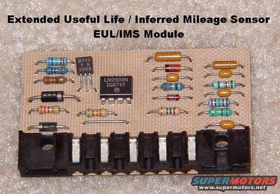 eulims.jpg EMW/IMS(EUL) COMBO module, found on the back of the instrument cluster in '87-89 V8s.

Emissions Maintenance Warning / Inferred Mileage Sensor
[url=http://www.supermotors.net/registry/media/544459][img]http://www.supermotors.net/getfile/544459/thumbnail/eulims.jpg[/img][/url] . [url=http://www.supermotors.net/registry/media/832456][img]http://www.supermotors.net/getfile/832456/thumbnail/cluster8791tach.jpg[/img][/url]

Haynes contains a typo in some editions describing this as the &quot;Infrared&quot; Mileage Sensor, and wiring diagram errors showing it connected to the oil pressure switch.  In any case, it serves no real purpose.  Ford never offerred the service indicated by this module; certainly not now.  Either remove the bulb, the module, or both.

For other TSBs, check [url=www.bbbind.com/tsb-wiring-diagrams-database/]here[/url].
--------------------------------------------------------------------------------

TSB 89-22-08 EMW/IMS Applications

Publication Date: NOVEMBER 1, 1989

LIGHT TRUCK:  1985-89 BRONCO
1985-87 BRONCO II
1985-89 ECONOLINE, E-150, F-250, F-350
1985-88 RANGER
1986-87 AEROSTAR
MEDIUM/HEAVY TRUCK:  1988-90 F & B SERIES

ISSUE: The Emission Maintenance Warning &quot;EMW&quot; module operates a light that is located on the instrument panel. For 1985-87 model year vehicles, the light will display the word &quot;EMISSIONS&quot;. For 1988-89 model year vehicles, the light will display the words &quot;CHECK ENGINE&quot;. When the light is lit, it is indicating that the 60,000 mile emission maintenance should be performed. After the maintenance is performed the EMW module must be reset to zero time. Another type of module is the &quot;IMS&quot; module. This module is not part of the light circuit and does not require maintenance. At a predetermined time, the IMS module directs the EEC IV processor to make a strategy change. A third type of module is the &quot;COMBO&quot; module. This module combines the functions of the IMS and the EMW modules.

ACTION: Refer to the following module application charts for the specific vehicle application and location of the different types of modules. 
NOTE:  FOR APPLICATIONS NOT LISTED IN THE FOLLOWING MODULE APPLICATION CHARTS, THE &quot;CHECK ENGINE&quot; LIGHT IS CONTROLLED BY THE EEC IV PROCESSOR. THESE VEHICLES DO NOT USE THE &quot;EMW&quot; MODULE.

1985 & 1986 MODULE APPLICATION CHART
APPLICATION  ENGINE  MODULE TYPE  MODULE LOCATION  SERVICE PART NUMBER
Aerostar - All - EMW - Left Of Steering Column On EEC IV Bracket - E5TZ-12B514-C (1000 Hr) or E5TZ-12B514-A (2000 Hr)
Ranger, Bronco II - All - EMW - Behind The Glove Box - E5TZ-12B514-C (1000 Hr) or E5TZ-12B514-A (2000 Hr)
Econoline, Bronco, F-Series - All - EMW - Bottom Of IP Left Of Steering Column - E5TZ-12B514-C (1000 Hr) or E5TZ-12B514-A (2000 Hr)

1987 MODULE APPLICATION CHART
APPLICATION  ENGINE  MODULE TYPE  MODULE LOCATION  SERVICE PART NUMBER
Aerostar - All - EMW - EEC IV Bracket - E5TZ-12B514-C (1000 Hr) or E5TZ-12B514-A (2000 Hr)
Ranger, Bronco II - All - EMW - Behind The Glove Box  E5TZ-12B514-C (1000 Hr) or E5TZ-12B514-A (2000 Hr)
Econoline, Bronco, F-Series - All - COMBO - Bottom Of IP Left Of Steering Column - E7TZ-12B514-A

1988 MODULE APPLICATION CHART
APPLICATION  ENGINE  MODULE TYPE  MODULE LOCATION  SERVICE PART NUMBER
Ranger - 2.0L - EMW - Behind The Glove Box - E5TZ-12B514-C (1000 Hr) or E5TZ-12B514-A (2000 Hr)
F & B Series - 6.1L & 7.0L - EMW - Mounted in the IP - E5TZ-12B514-C (1000 Hr) or E5TZ-12B514-A (2000 Hr)
Econoline, Bronco, F-Series - 5.8L - COMBO - Bottom Of IP Left Of Steering Column - E7TZ-12B514-A             

1989 MODULE APPLICATION CHART  
APPLICATION  ENGINE  MODULE TYPE  MODULE LOCATION  SERVICE PART NUMBER
F & B Series - 6.1L & 7.0L - EMW - Mounted in the IP - E5TZ-12B514-C (1000 Hr) or E5TZ-12B514-A (2000 Hr)
Econoline, Bronco, F-Series - 5.8L - COMBO  Bottom Of IP Left Of Steering Column - E7TZ-12B514-A            

1990 MODULE APPLICATION CHART
APPLICATION  ENGINE  MODULE TYPE  MODULE LOCATION  SERVICE PART NUMBER
F & B Series - 6.1L & 7.0L - EMW - Mounted in the IP - E5TZ-12B514-C (1000 Hr) or E5TZ-12B514-A (2000 Hr)


PART NUMBER  PART NAME
E5TZ-12B514-C  EMW Module - 1000 Hr
E5TZ-12B514-A  EMW Module - 2000 Hr
E5TZ-12B514-A  COMBO Module

OTHER APPLICABLE ARTICLES: NONE
WARRANTY STATUS: INFORMATION ONLY