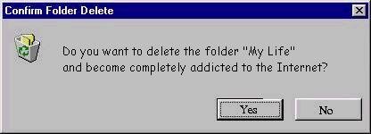 Computer dialog box asking to delete folder 'My Life' and become addicted to the Internet