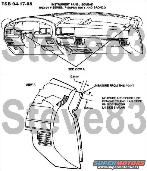 tsb941708dashnoise.jpg TSB 94-17-08 Dash Noise

LIGHT TRUCK: 1992-94 BRONCO, F SUPER DUTY, F-150-350 SERIES

ISSUE: Some vehicles may exhibit a &quot;squeak&quot; coming from the instrument panel in the upper right and/or left hand corners. This may be caused by instrument panel coming in contact with the cowl top sheet metal.

ACTION: Remove a small triangular piece of the material from the top right hand and/or left hand side instrument panel. Refer to the following for service details.

SERVICE PROCEDURE
1. Determine if the squeak is coming from one or both sides of the instrument panel.
2. Remove the &quot;A&quot; pillar trim moulding(s) as required.
3. Scribe a line from the side edge to the top edge of the instrument panel as shown.
4. Trim the instrument panel, remove and discard the triangular shaped piece(s).

NOTE: DO NOT EXCEED THE MEASUREMENTS OR THE SIZE OF THE PIECE TO BE REMOVED. IT WILL CAUSE A CUSTOMER APPEARANCE CONCERN WHICH MAY RESULT IN THE REPLACEMENT OF THE INSTRUMENT PANEL.

5. Install the &quot;A&quot; pillar moulding(s) as required.

For other TSBs, check [url=http://www.revbase.com/BBBMotor/]here[/url].

See also:
[url=http://www.supermotors.net/registry/media/498379][img]http://www.supermotors.net/getfile/498379/thumbnail/dash9296.jpg[/img][/url]