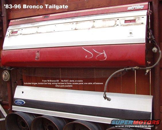 tg90.jpg SOLD '83-96 Bronco Tailgate from '90 EB

Motor needs bushings.  Inside latch handle doesn't lie flat.  Trim panel stripe & blue oval missing.  Defroster terminal missing.  Does NOT include swingaway strike or hardware. Does NOT include trim panel w/black stripe below.

NO RUST, dents, cracks, or noticeable damage - just scuffs on the paint & normal wear.

Includes wiring harness to frame, glass, access panel, hinges, one cable, all original hardware.

For a writeup on installation & alignment, read this: 
http://www.fourdoorbronco.com/board/showthread.php?t=5224

Actual dimensions: 70x24x7&quot; 123.5 lbs
Shipping dimensions: 70x 27x9&quot; 148 lbs