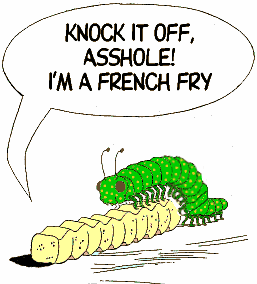 Cartoon caterpillar with french fries, text bubble says "KNOCK IT OFF, ASSHOLE! I'M A FRENCH FRY"