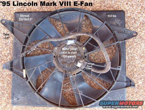 efan94mkviii.jpg SOLD Electric Fan from '95 Lincoln Mark VIII

Includes connector pigtail.

[url=http://www.supermotors.net/vehicles/registry/media/894038][img]http://www.supermotors.net/getfile/894038/thumbnail/fancircuitb.jpg[/img][/url] . [url=http://www.supermotors.net/vehicles/registry/media/642421][img]http://www.supermotors.net/getfile/642421/thumbnail/fancircuita.jpg[/img][/url] . [url=http://www.supermotors.net/vehicles/registry/media/575615][img]http://www.supermotors.net/getfile/575615/thumbnail/fancircuit.jpg[/img][/url]