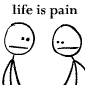 Two stick figures with text 'life is pain' above them