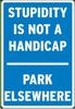 Blue sign with white text reading "STUPIDITY IS NOT A HANDICAP" above "PARK ELSEWHERE"