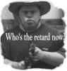 Guy in hat holding a gun, text says 'Who's the retard now?'
