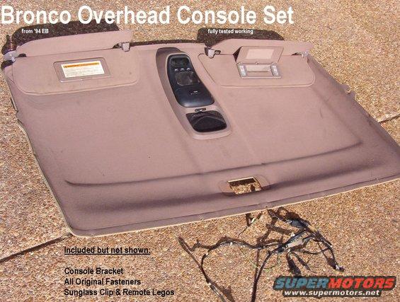 ohcbronco-94.jpg SOLD '94-96 Bronco Overhead Console Set

Includes ~4' of wiring, temperature sensor w/pigtail, both dual visors, sunglass clip, remote Legos, & all original fasteners.

Note smudges on visors & headliner, which is available if you want to pay to ship it.  Otherwise, a fullsize paper template will be included so you can cut your own headliner.

For more info, read the captions in this album:
http://www.supermotors.net/registry/2742/22468-4