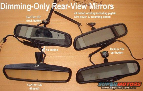 rvmirsdim.jpg Dimming-Only Rear-View Mirrors

GenTex 126 (shown upside-down) has an illuminated pushbutton
GenTex 187 has a rocker switch