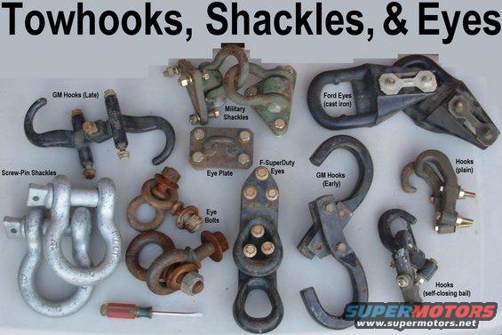 hookseyes.jpg Various recovery hooks, eyes, & shackles
See the NEXT several pics...

The large galvanized shackles are now on the front of my Bronco.

[url=https://www.supermotors.net/registry/media/1030715][img]https://www.supermotors.net/getfile/1030715/thumbnail/9328paint10.jpg[/img][/url]

It's very easy to add the Ford eyes to early Broncos.

[url=https://www.supermotors.net/registry/media/756626][img]https://www.supermotors.net/getfile/756626/thumbnail/toweyes.jpg[/img][/url]

It takes custom brackets to mount them to '92-96 trucks.

[url=https://www.supermotors.net/registry/media/768017][img]https://www.supermotors.net/getfile/768017/thumbnail/9finished.jpg[/img][/url]

These are dangerous junk.

[url=http://www.supermotors.net/registry/media/932350][img]http://www.supermotors.net/getfile/932350/thumbnail/hook8091.jpg[/img][/url]