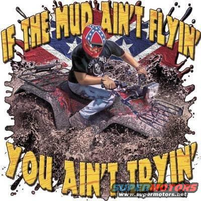 Person on red ATV splashing through mud, text reads 'IF THE MUD AIN'T FLYIN YOU AIN'T TRYIN'