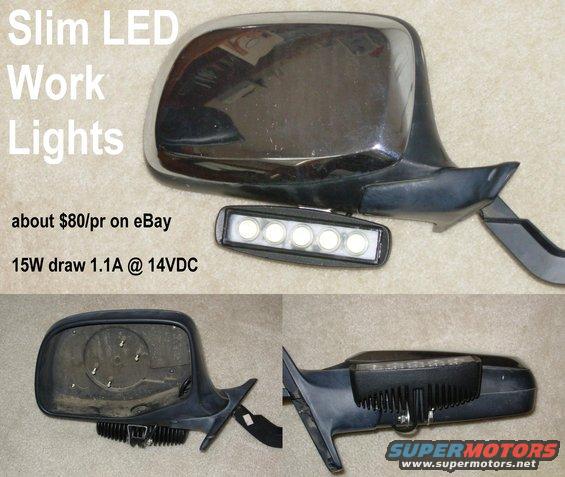 slimled.jpg Slim LED Work Lights are MUCH cheaper nowadays.
IF THE IMAGE IS TOO SMALL, click it.

This mounting position will allow me to adjust them from inside the truck, and they'll work as cornering lamps or off-road lights.  I'll wire them to relays & a switch so they come on automatically when the parking lights are on AND the t-case is in 4WD, or when I use the turn signals with the headlights on.



[url=http://www.supermotors.net/registry/media/979924][img]http://www.supermotors.net/getfile/979924/thumbnail/34led.jpg[/img][/url] . [url=http://www.supermotors.net/registry/media/975089][img]http://www.supermotors.net/getfile/975089/thumbnail/shark11.jpg[/img][/url] . [url=http://www.supermotors.net/registry/media/925588][img]http://www.supermotors.net/getfile/925588/thumbnail/slimlfd.jpg[/img][/url] . [url=http://www.supermotors.net/registry/media/965719][img]http://www.supermotors.net/getfile/965719/thumbnail/cnrmirlamps.jpg[/img][/url]

To mount them, I drilled up from the outside where I wanted the bolt to go, and all the way thru the 2nd layer of plastic.  Using that 2nd hole as a center, I hole-sawed an access hole in the mirror socket (visible in the lower L pane) for the nut & wrench.  I made a simple steel reinforcement plate that slipped into the plastic head (while it was removed from the arm), installed the light's stainless bracket, and red-threadlocked the nut on when I had the tension set to hold the light where it's aimed.  Then I drilled another smaller hole for the light's wire, and bolted the light on using more threadlocker.  The wires are routed to the standard '96 Bronco 8-pin signal mirror connector, which has 3 unused positions.

The eBay price came down SUBSTANTIALLY after I bought mine (to ~$25/pr by 2016), and they're now available locally at Northern Tool for ~$50/pr.  They're also available with 6 3W SMDs instead of 5, or with surface-mount housings.

UPDATE: 12/17/14
I read in a dirty magazine that the '15 F150 will have the option of off-roading LEDs integrated into the side mirrors.  What a GOOD idea!