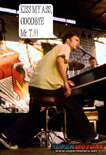 Man singing into a mic while sitting at a piano on stage. Text bubble says "KISS MY ASS, GOODBYE Mr. T.!!!"