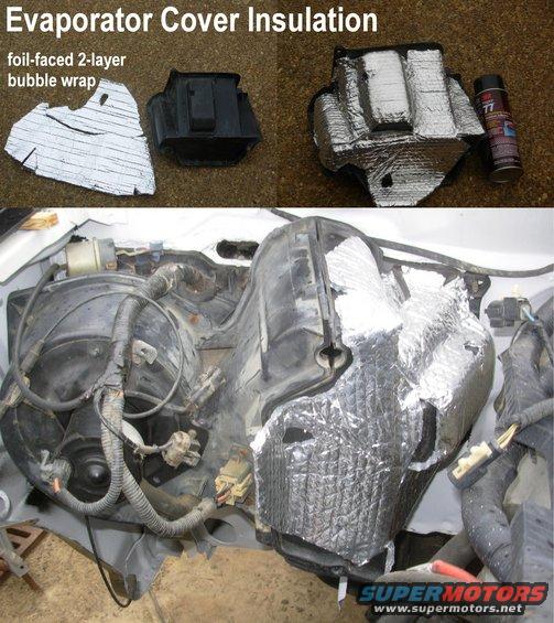 evapins.jpg The factory foil-faced fiberglass insulation deteriorates, leaving the vacuum reservoir & cold-air duct exposed to the exhaust manifold heat.  This modern bubble-foil insulation should be more-effective & -durable.  After several years now, the 3M Super 77 has stood up to engine-bay temperatures, chemicals, & weather surprisingly well.

[url=https://www.supermotors.net/registry/media/1142307][img]https://www.supermotors.net/getfile/1142307/thumbnail/20181018_162302.jpg[/img][/url] . [url=https://www.supermotors.net/vehicles/registry/media/769742][img]https://www.supermotors.net/getfile/769742/thumbnail/02casescrews.jpg[/img][/url] . [url=https://www.supermotors.net/registry/media/980964][img]https://www.supermotors.net/getfile/980964/thumbnail/35duct.jpg[/img][/url]
-------------------------------------------------------------------------------- 

TSB 93-8-13 Replacement A/C Vacuum Reservoir 

Publication Date: APRIL 14, 1993 

LIGHT TRUCK: 1992-93 BRONCO, F-150-350 SERIES 

ISSUE: The vacuum tank for the heater or heater/air conditioning controls is sonically welded to the side of the heater or evaporator case. If a vacuum leak occurs at the vacuum tank, a different vacuum tank can be used to make the repair without removing the old vacuum tank. 

ACTION: Install a new service vacuum tank. Refer to the following procedure for service details. 

SERVICE PROCEDURE 
1. In the engine compartment, detach the vacuum hose from the sonically welded vacuum tank on the heater or evaporator case. 
2. Attach the replacement vacuum tank (F3TZ-19D848-A) in a conveniently located spot that can be reached by the vacuum hose. Several areas are available: 
a. On the old sonically welded tank, drill an appropriate size hole in the old vacuum tank and use a self-tapping screw to attach the new replacement vacuum tank. The replacement vacuum tank (F3TZ-19D848-A) has slots which will accept the screws. 
b. Attach the replacement vacuum tank and put on the vacuum hose. 
3. If the old tank mount location is not suitable, locate an existing screw on the blower case and put the replacement vacuum tank (F3TZ-19D484-A) with its slotted bracket in a position over the screw. 
a. Make sure of the following points: 
* There is room for the tank. 
* The vacuum hose will reach it. 
* The replacement tank can be attached with that screw. 
b. If necessary, rework the slot on the replacement vacuum tank so the screw will fit through it. 
c. Attach the replacement vacuum tank and put on the vacuum hose. 
4. Verify that the system operates properly. 

PART NUMBER PART NAME 
F3TZ-19D848-A Vacuum Tank 

OTHER APPLICABLE ARTICLES: NONE 
WARRANTY STATUS: Eligible Under Bumper To Bumper Warranty Coverage 

OPERATION DESCRIPTION TIME 
930813A Install Replacement Vacuum Tank 0.3 Hr.