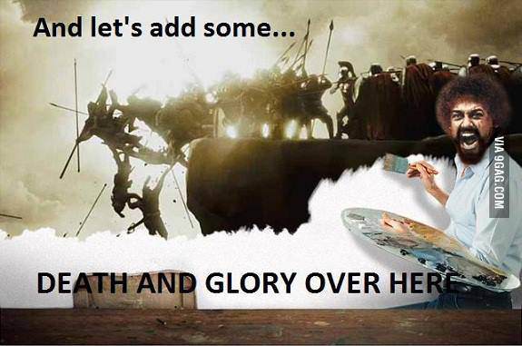 Meme showing Bob Ross painting over a battle scene with text 'And let's add some...' and 'DEATH AND GLORY OVER HERE'
