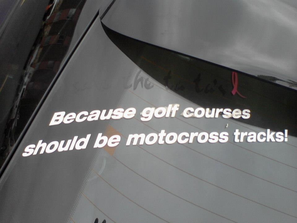 White text on car window: Because golf courses should be motocross tracks!