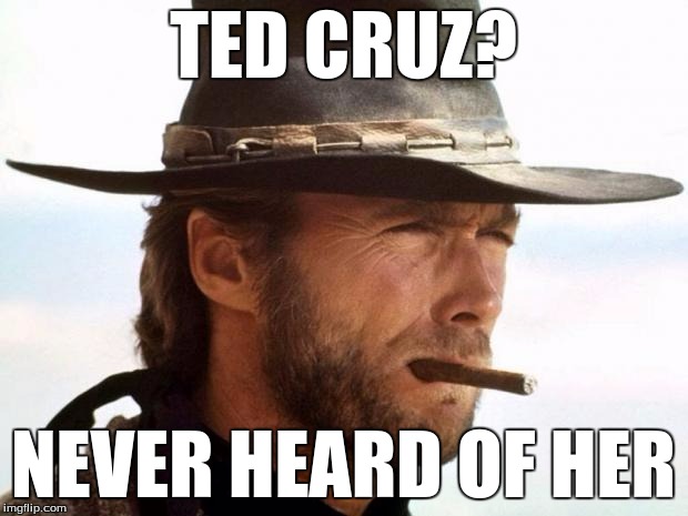 Man in a cowboy hat with a cigar, text "TED CRUZ? NEVER HEARD OF HER"