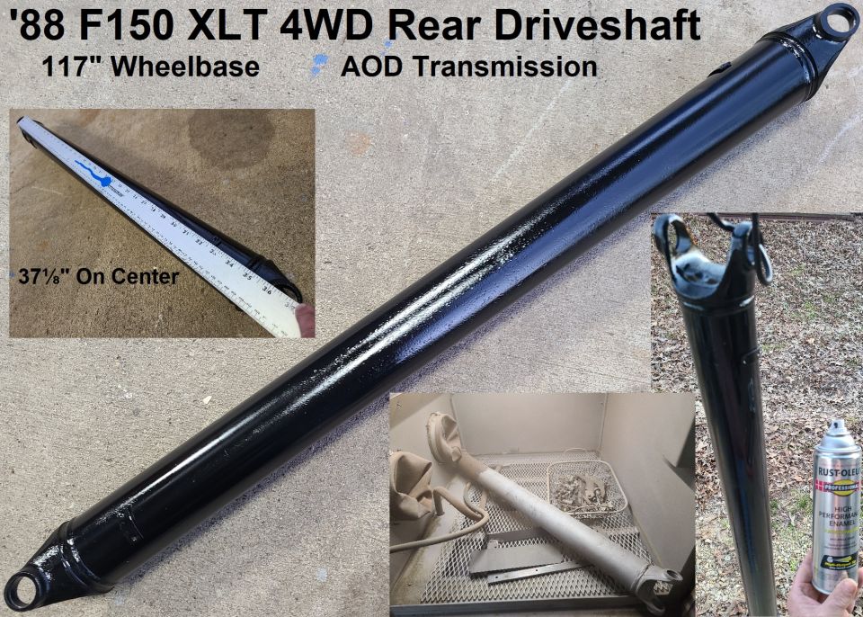 Rear Driveshaft from an '88 F150 4WD AOD 116.8"WB
IF THE IMAGE IS TOO SMALL, click it.

Sandblasted & painted