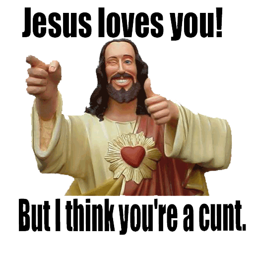 Jesus figure pointing, text says 'Jesus loves you! But I think you're a cunt.'