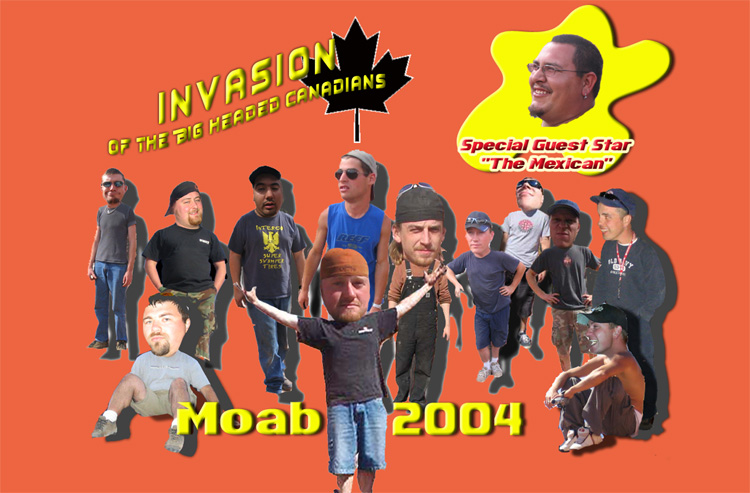 Group of people with oversized heads, text reads "Invasion of the Big Headed Canadians", "Moab 2004", and "Special Guest Star "The Mexican""