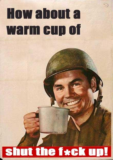 1968 Ford Mustang - A propaganda-style poster depicts a soldier with a mug and text that reads 'How about a warm cup of shut the f*ck up!'