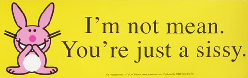 Yellow bumper sticker with pink bunny reading I'm not mean. You're just a sissy.