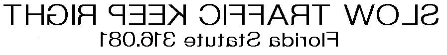 Mirror-image text reading SLOW TRAFFIC KEEP RIGHT, Florida Statute 316.081