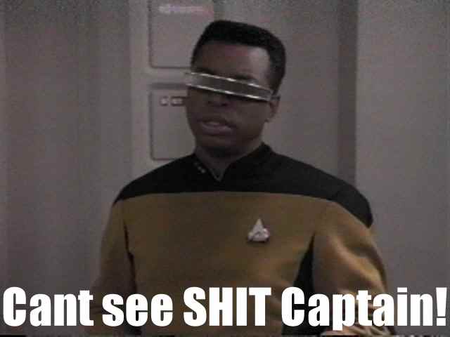 man wearing a visor and a yellow Starfleet uniform, with text that says "Cant see SHIT Captain!"