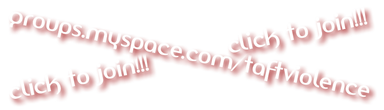 Text overlay with 'groups.myspace.com/taftviolence' and 'clich to join!!!'