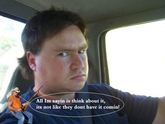 Man with mullet and serious expression in truck cab, text bubble says 'All Im sayin is think about it, its not like they dont have it comin!'
