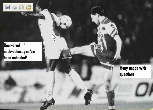 Soccer players in action, one kicking the ball. Text overlays read 'Beer-drink n' noob-dufus...you've been schooled!' and 'Many noobs with questions.'