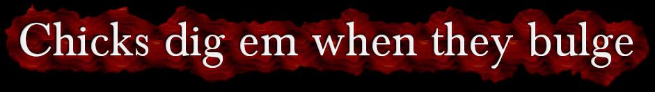 Text graphic reading 'Chicks dig em when they bulge' on red background