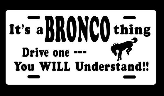 Novelty license plate: "It's a BRONCO thing, Drive one --- You WILL Understand!!" with bucking horse silhouette