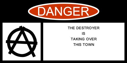 Danger sign with anarchy symbol and text 'THE DESTROYER IS TAKING OVER THIS TOWN'