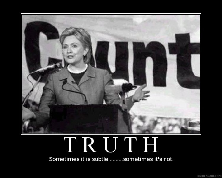Hillary Clinton speaking at a podium, banner behind her reads 'CUNT'. Text below says 'TRUTH. Sometimes it is subtle.......sometimes it's not.'