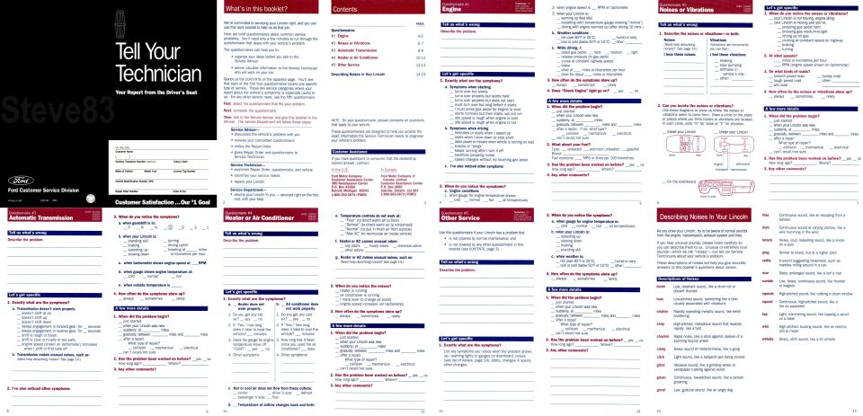 Tell Your Technician
IF THE IMAGE IS TOO SMALL, click it.

Only the cover is different for Ford & Mercury.

http://www.fleet.ford.com/partsandservice/owner-manuals/

Before Starting
Efficient diagnosis must take place in an organized manner with a plan or procedure which starts with the obvious and goes on to the more difficult. Eliminate all the obvious and easy-to-do items first. Do not start by jumping to conclusions. The job worked on last week might have been caused by an entirely different problem than the one today.

Get All The Information Available
Check out all sources of information. Talk to the operator. Sometimes asking a question will cause the operator to remember something that is useful. The following list is a set of basic questions. Get the answers to these in order to learn what the true complaint is, and what the basic problem is.

Operating Conditions:
1.	Did the problem occur suddenly or over a long period of time?
2.	Were there any abnormal noises before the failure?
3.	Was the engine under heavy or light load? Decelerating or accelerating?
4.	Did the water temperature or oil pressure vary?
5.	Were weather conditions a factor?
6.	What type of road grade was the vehicle on when the trouble was first noticed?
7.	How was the trouble first noticed (felt, heard, etc.)?
8.	What was the amount of oil consumption? Fuel? Coolant? Had there been a recent change?
9.	What was the exhaust smoke like? Light or dense? Color?
10.	Does the engine have good throttle response?
11.	Is deceleration normal?
12.	Does the engine shut off properly?
13.	Does the engine start correctly when cold?
14.	Does the engine ever miss?
15.	What kind of fuel is being used? Grade and source?
16.	Does the engine surge at idle or wide-open throttle?
17.	Is the engine subjected to periods of extended idling?
18.	Has the vehicle or equipment been in an accident or collision?

Maintenance History:
1.	Has the engine been serviced recently? What was done?
2.	Has this complaint occurred before? If so, what was done then?
3.	When were the oil and fuel filters last changed?
4.	Who normally performs the maintenance and adjustments?
5.	Is the maintenance schedule followed closely?
6.	How is fuel obtained and stored?
7.	What type service designation (SG/CE) and what grade oil is used?
8.	How many miles or hours has the engine operated since the last service?

Observed Information:
1.	Is the engine clean or dirty?
2.	Are the belts in good condition? Loose?
3.	Is there evidence of external oil, coolant or fuel leaks?
4.	Does the engine appear to have overheated?
5.	Are there any make-shift repairs on the engine (loose parts, wired-on parts, etc.)?
6.	How does the engine sound at idle?
7.	Are any pulleys wobbling?
8.	Do any parts appear to have been altered or serviced recently?
9.	Are there any aftermarket or unapproved parts on the engine?
10.	Have any of the lines been altered or re-routed?
11.	Are oil level, coolant level and fuel level satisfactory? (If the problem concerns bearings, notice the condition of the oil.)
12.	During disassembly, does the engine have unusual odors, carbon accumulations, dirt or other conditions under the rocker cover?