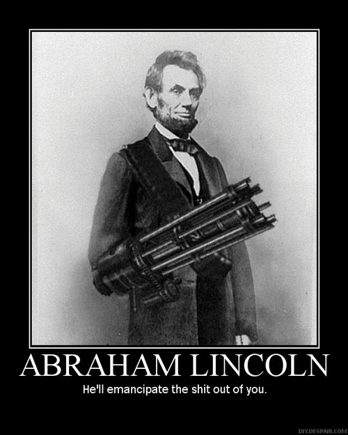 Black and white photo of Abraham Lincoln holding a Gatling gun, with text "ABRAHAM LINCOLN" and "He'll emancipate the shit out of you."