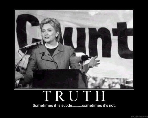 Hillary Clinton at a podium with a banner behind her that says 'CUNT'. Text below reads 'TRUTH. Sometimes it is subtle.......sometimes it's not.'