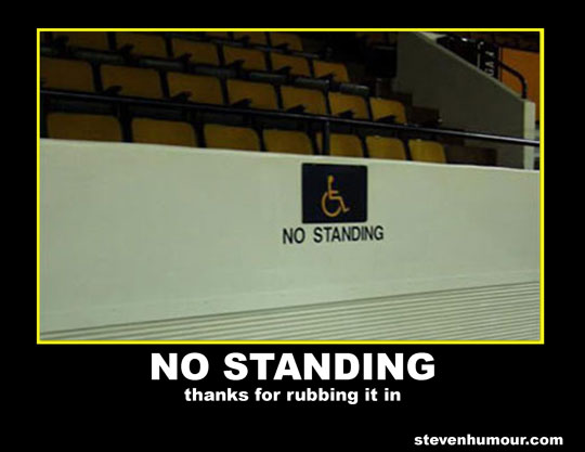 Meme of a NO STANDING accessibility sign in an arena captioned NO STANDING