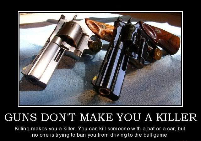 Guns don't make you a killer.